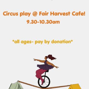 Circus event at Fair Harvest Cafe, all ages welcome.